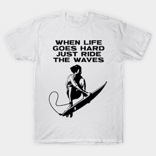 When Life Goes Hard Just Ride The Waves T-Shirt